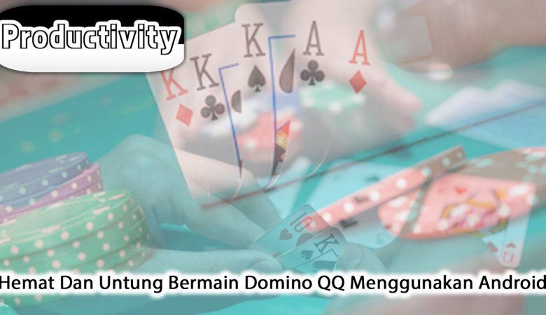 Domino QQ Menggunakan Android Hemat Dan Untung - ProductivityApps
